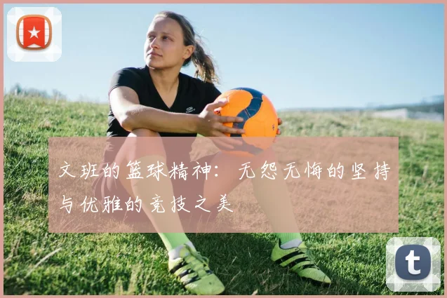 文班的篮球精神：无怨无悔的坚持与优雅的竞技之美