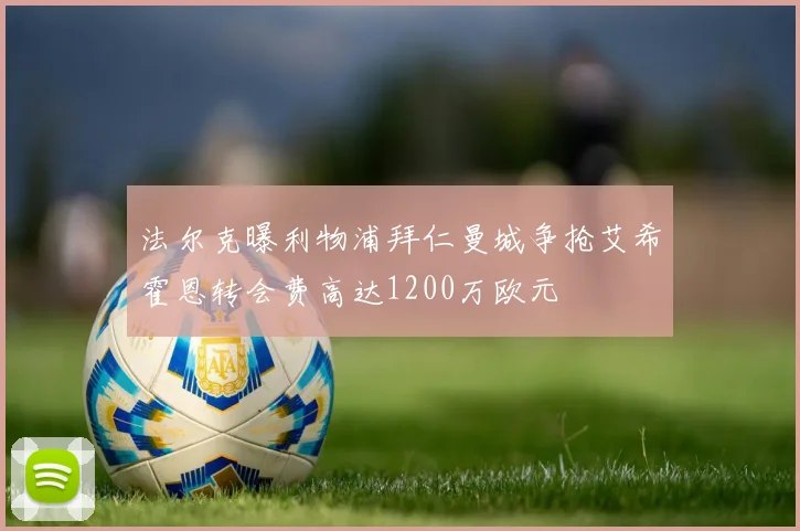 法尔克曝利物浦拜仁曼城争抢艾希霍恩转会费高达1200万欧元